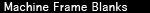 Machine Frame Blanks